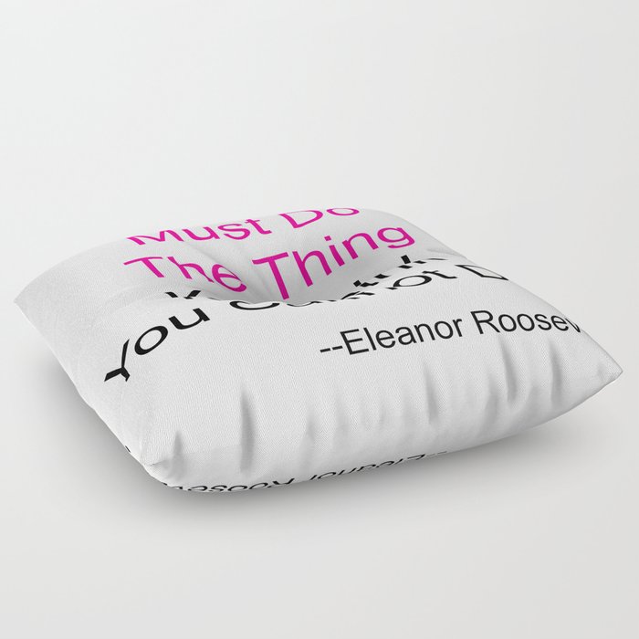 You Must Do The Thing You Think You Cannot Do. Floor Pillow