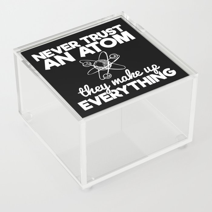 Never Trust An Atom They Make Up Everything Acrylic Box