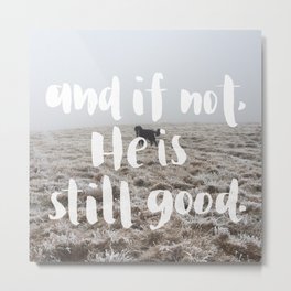 And if not, He is still good. Metal Print