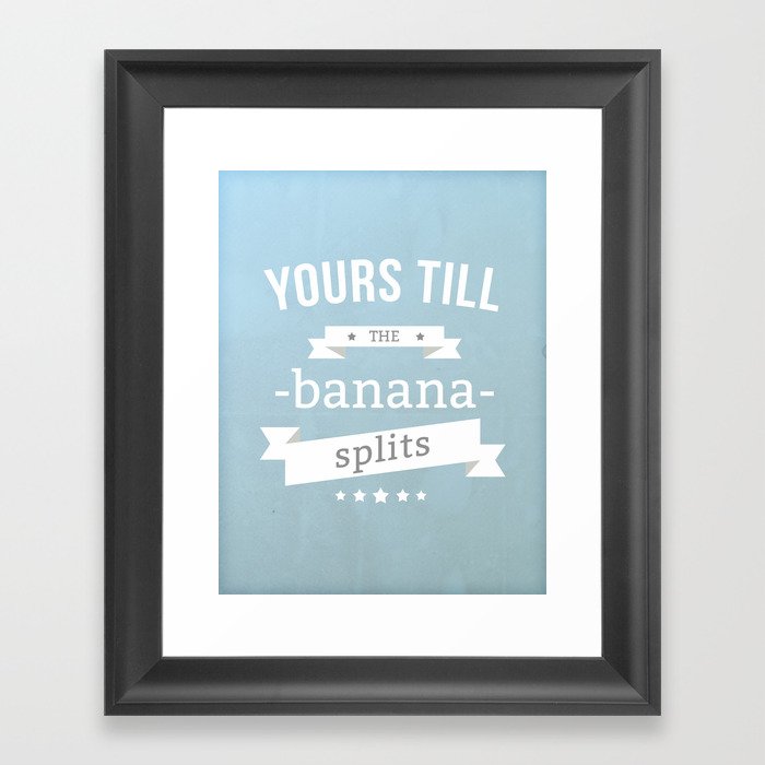 Yours till the banana splits Framed Art Print