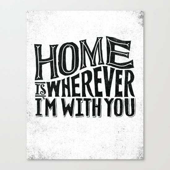 HOME IS WHEREVER I'M WITH YOU Canvas Print