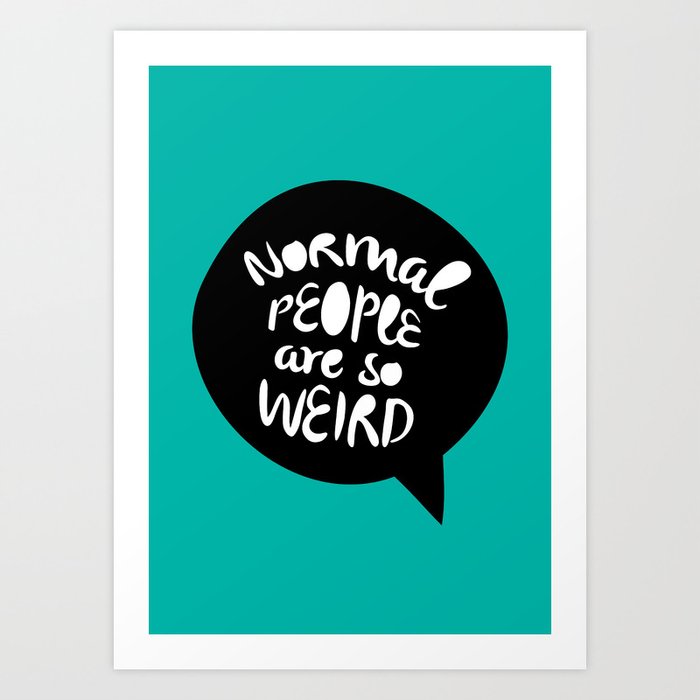 Normal people are so weird Art Print
