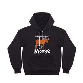 Life Is Better With A Moose Hoody