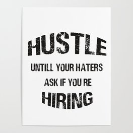 Hustle untill you haters ask if you're hiring Poster