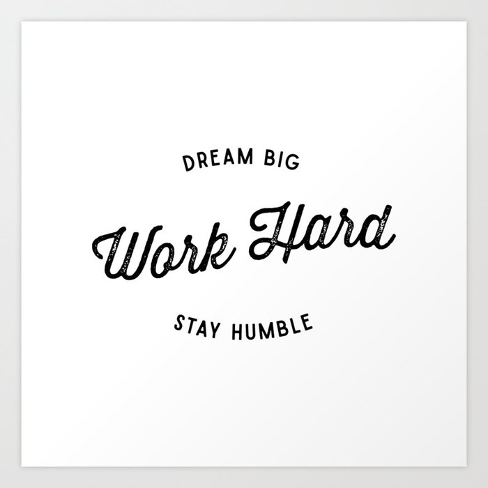Dream Big. Work Hard. Stay Humble. Art Print