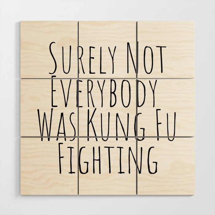 Surely Not Everybody was Kung Fu Fighting  Wood Wall Art