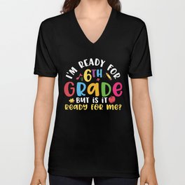 Ready For 6th Grade Is It Ready For Me V Neck T Shirt