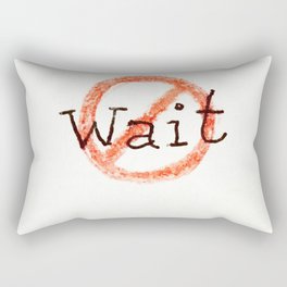 don't wait Rectangular Pillow