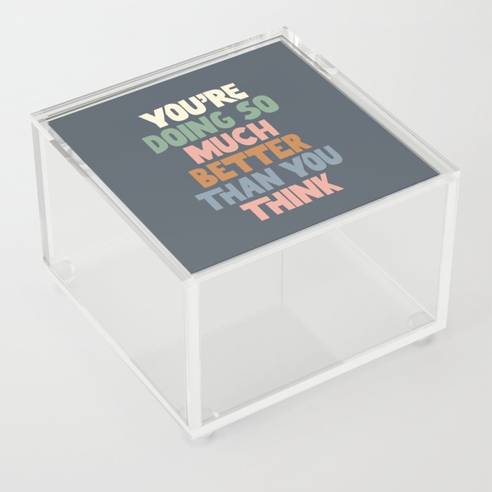 You're Doing So Much Better Than You Think Acrylic Box