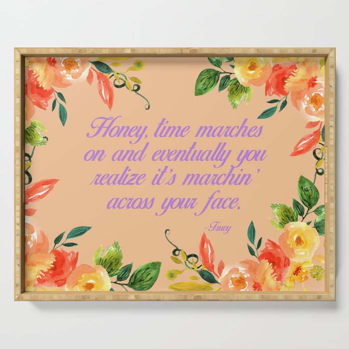Steel Magnolias Truvy Time Marches Across Your Face Quote Serving Tray By Bronzestarstudio Society6
