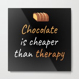 Chocolate is Cheaper Chocolate Metal Print