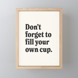 Don't forget to fill your own cup. Framed Mini Art Print