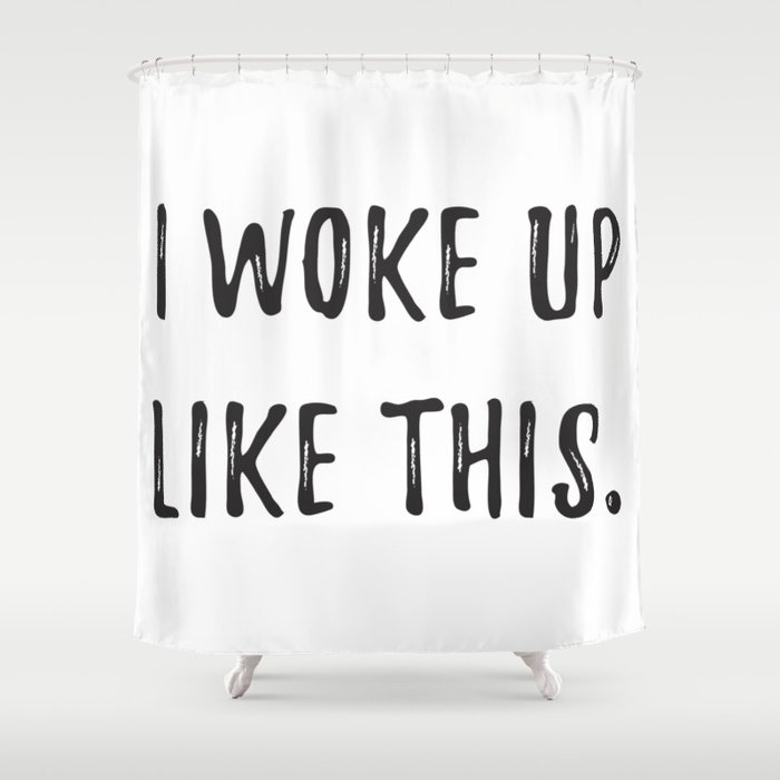 Woke Up Like This Shower Curtain By Jzalzal Society6 Woke Up Like This Shower Curtain By
