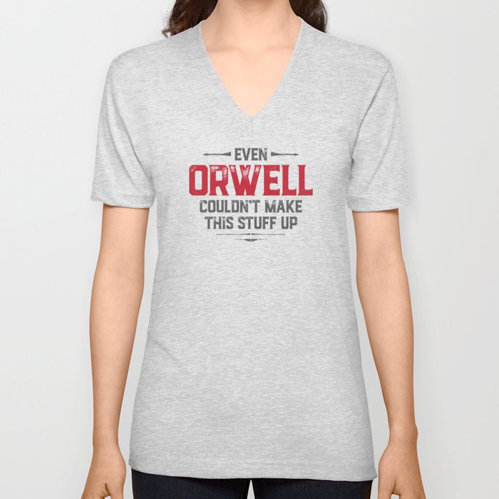 Even Orwell couldn't make this stuff up V Neck T Shirt