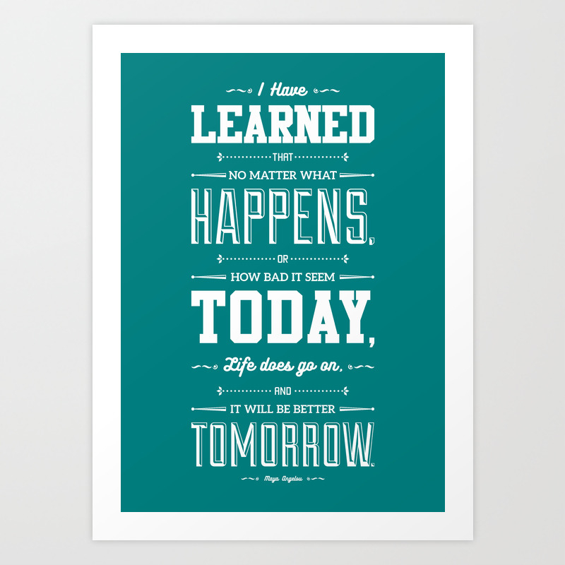 Lab No 4 I Ve Learned That No Matter Maya Angelou Inspirational Quote Poster Art Print By Lab No 4 Society6