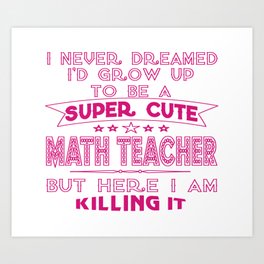 A Super cute Math Teacher Art Print | Tutor, Teacher, Lecturer, Nice, Instructor, Graphicdesign, Show, Crummy, Train, Schoolteacher 