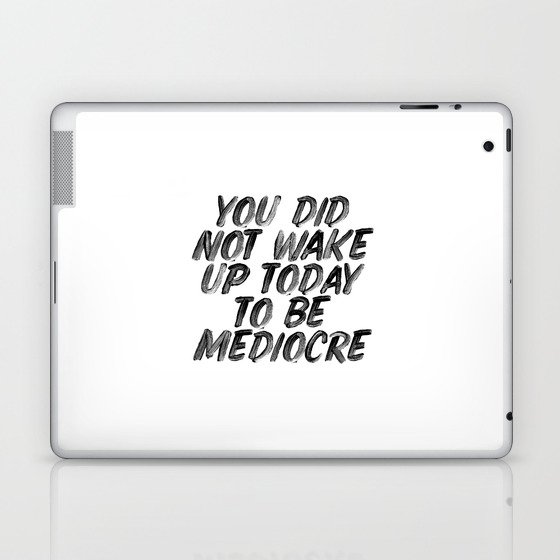 You Did Not Wake Up Today To Be Mediocre black and white typography poster for home decor bedroom Laptop & iPad Skin