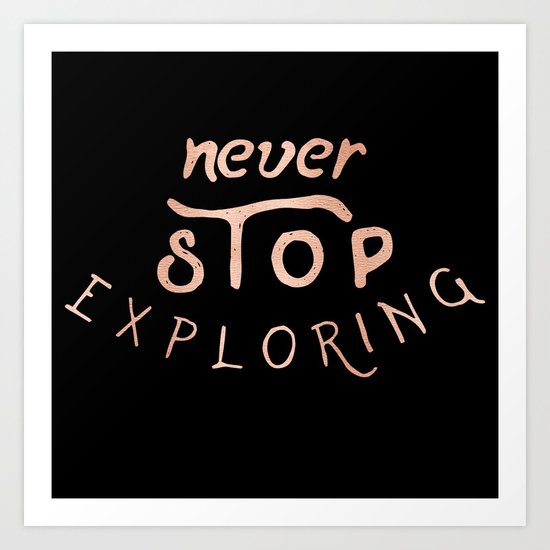 NEVER STOP EXPLORING in Rose Gold on Black Art Print