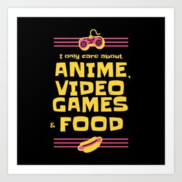 I only care about anime, video games & food Art Print | Japan, Quote, Onlycare, Food, Gift,  Food, 2020, Gamer, Funny, 2021 