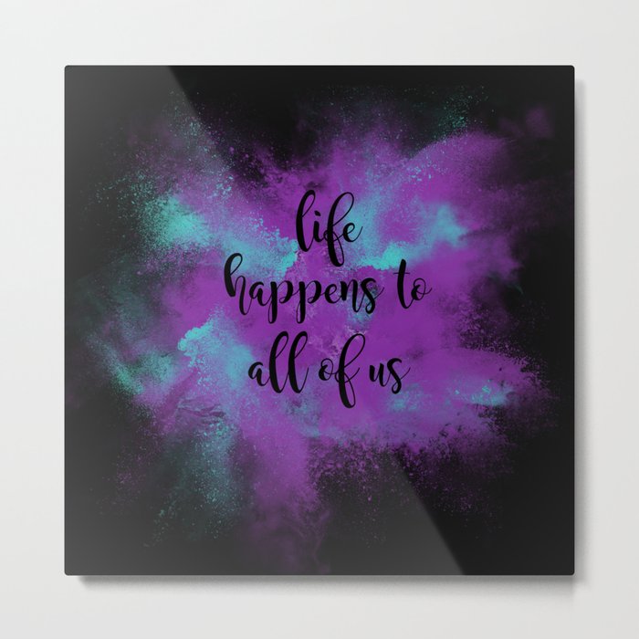 Life happens to all of us Metal Print