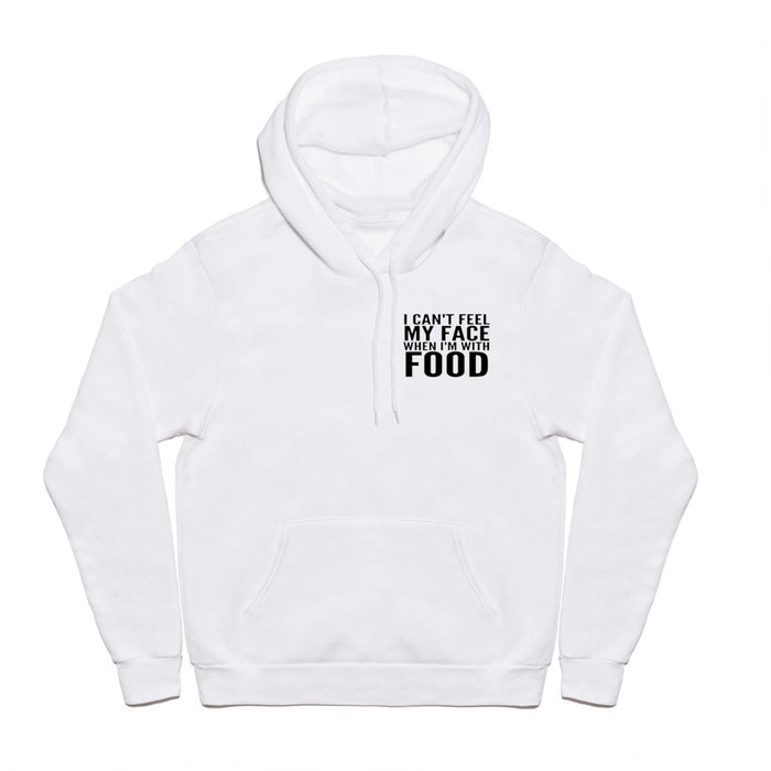 I Can't Feel My Face When I'm With Food Hoody