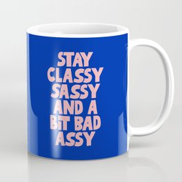 Stay Classy Sassy and a Bit Bad Assy Mug