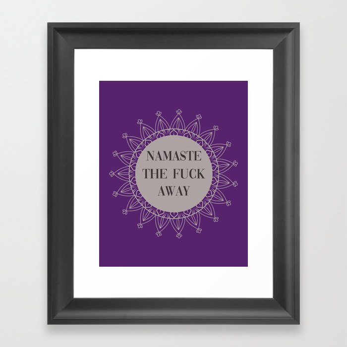 Namaste The Fuck Away, Funny, Quote Framed Art Print