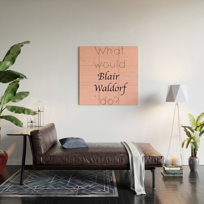Gossip Girl What Would Blair Waldorf Do Tvshow Wood Wall Art By Aestheticsaloni
