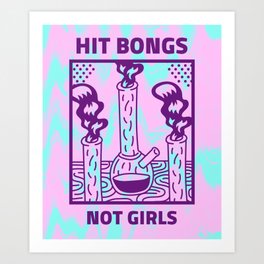 HIT BONGS NOT GIRLS Art Print