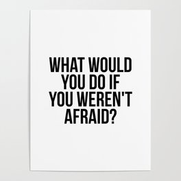 What would you do if you weren't afraid? Poster