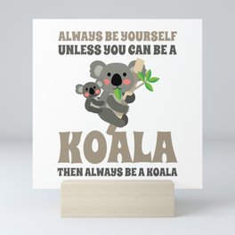 Always Be Yourself Unless You Can Be A Koala Mini Art Print