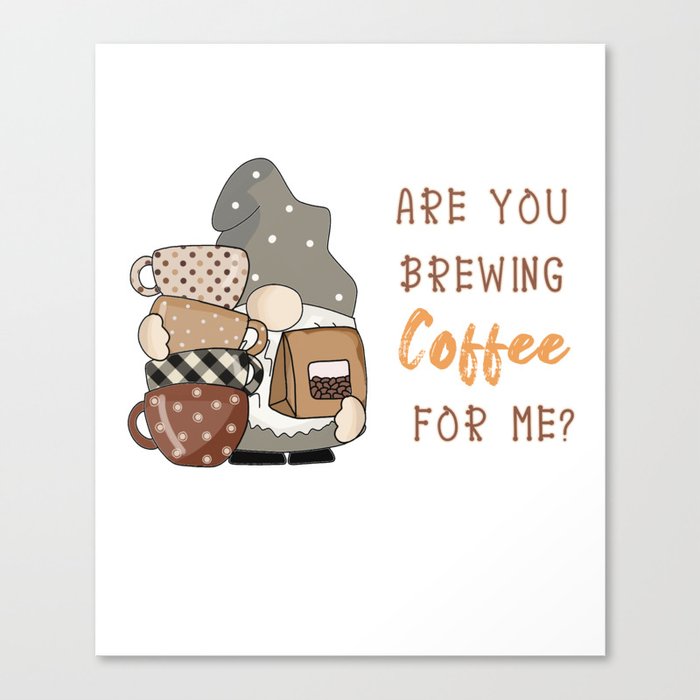 Are You Brewing Coffee For Me? Canvas Print