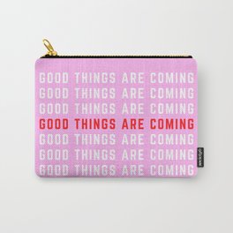 GOOD THINGS ARE COMING ! Carry-All Pouch