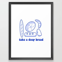 Take a deep bread  Framed Art Print