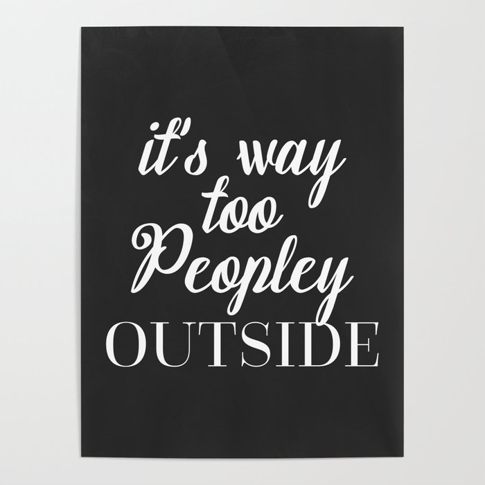 Too Peopley Outside Funny Quote Poster