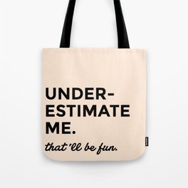 Underestimate me. That'll be fun. Tote Bag