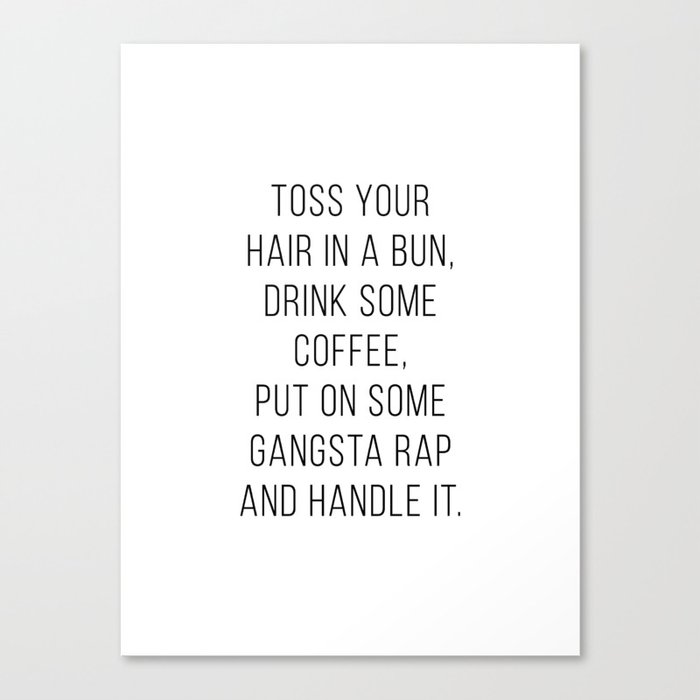 Toss Your Hair In A Bun, Drink Some Coffee, Put On Some Gangsta Rap and Handle It Minimal Canvas Print