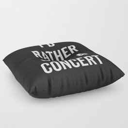 Rather Be At A Concert Music Quote Floor Pillow