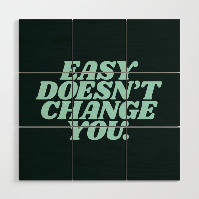 Easy Doesn't Change You Wood Wall Art