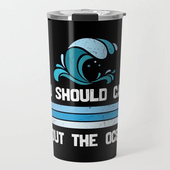 You Should Care About The Ocean Travel Mug