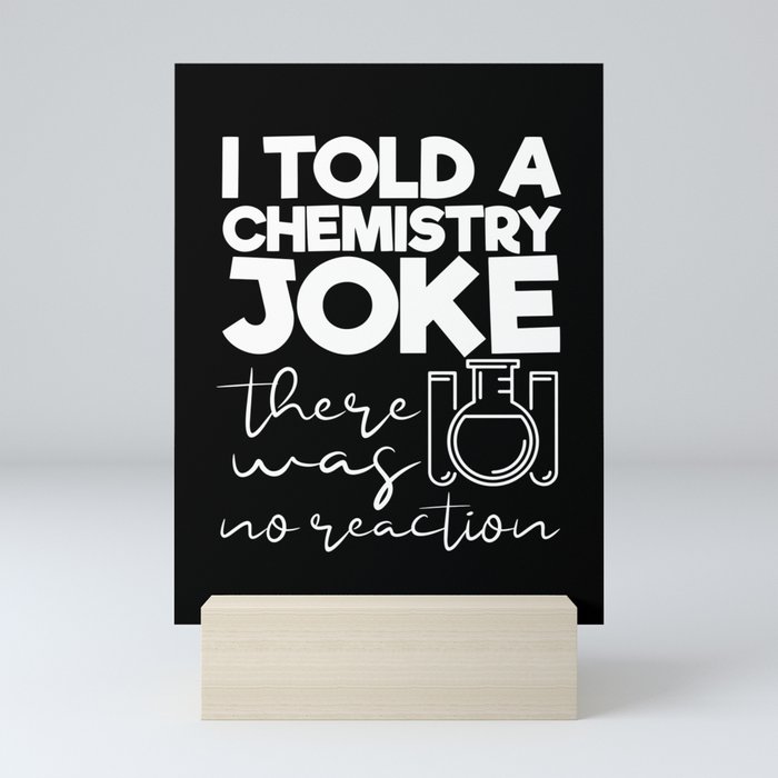 I Told A Chemistry Joke There Was No Reaction Mini Art Print