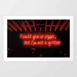 I could give up pizza, but I'm not a quitter Art Print
