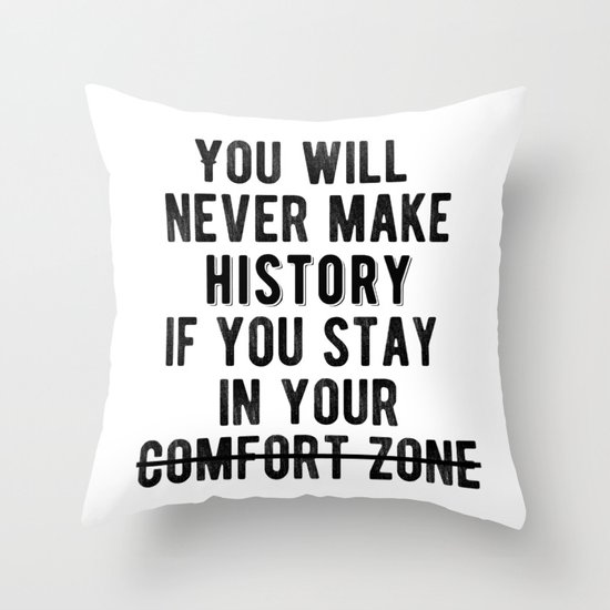 Inspirational Don T Stay In Your Comfort Zone Throw Pillow By