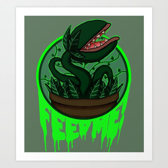 FEED ME! Art Print