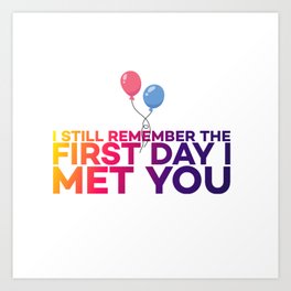 I still remember the first day I met you Art Print
