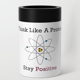 Think Like a Proton Stay Positive Can Cooler