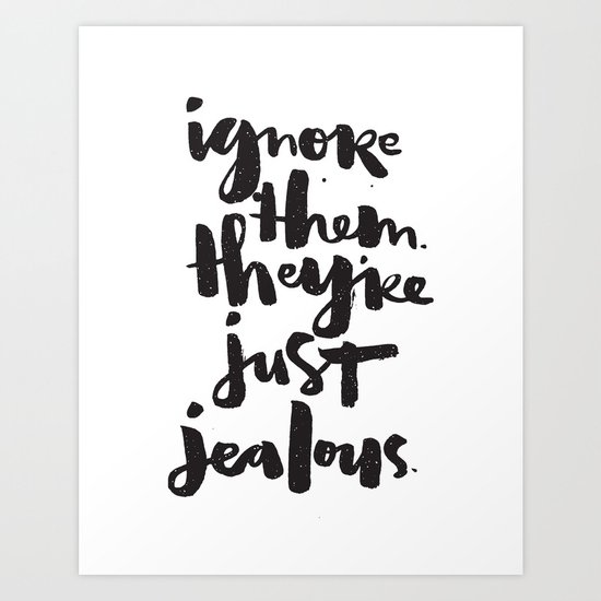 Ignore them. They're just jealous. Art Print