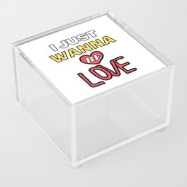 I Just Wanna Be Loved Quote -Humor Inspirational Cool Positive Acrylic Box