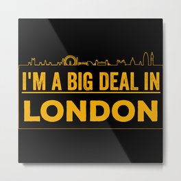 I'm A Big Deal In London Metal Print | Londonuk, Londonhumor, Graphicdesign, Iloveengland, Bigdeal, Londonskyline, Cityoflondon, Ilovelondon, Proudlondon, Fromlondon 