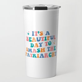 It's a beautiful day to smash the patriarchy Travel Mug